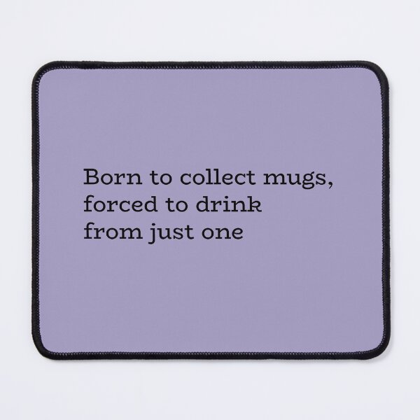 Item preview, Born to Collect Mugs, Forced to Drink From Just One – Homebody Humor designed and sold by hhells.