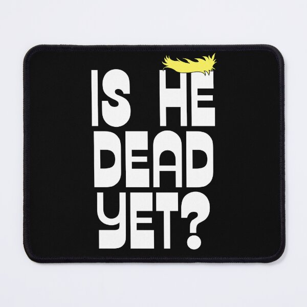 Item preview, Is He Dead Yet designed and sold by Dondonmart.
