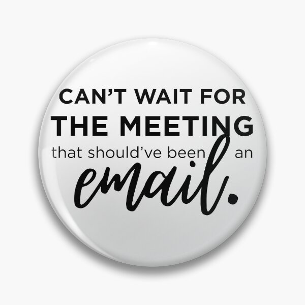 Item preview, Can’t Wait for the Meeting That Should’ve Been an Email designed and sold by Fed Up! Goods.