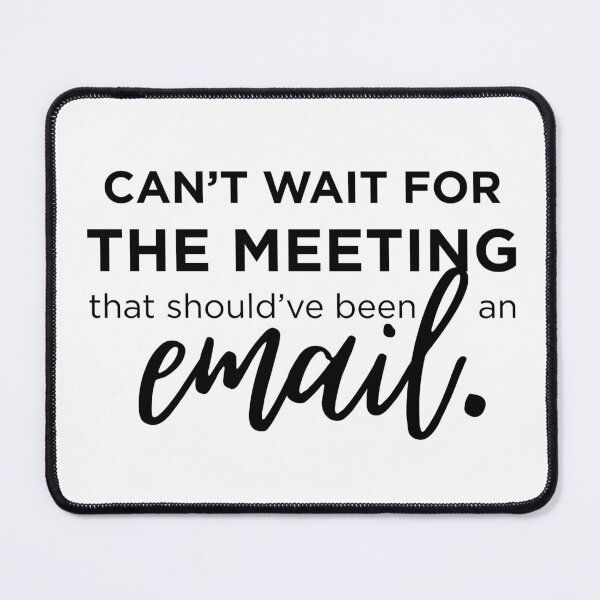 Item preview, Can’t Wait for the Meeting That Should’ve Been an Email designed and sold by Fed Up! Goods.
