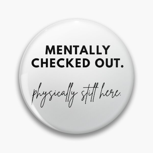 Item preview, Mentally Checked Out Physically Still Here designed and sold by Fed Up! Goods.