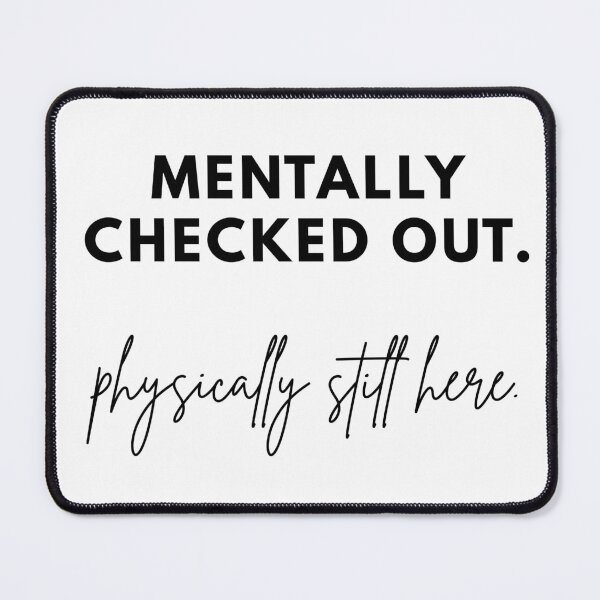 Item preview, Mentally Checked Out Physically Still Here designed and sold by Fed Up! Goods.