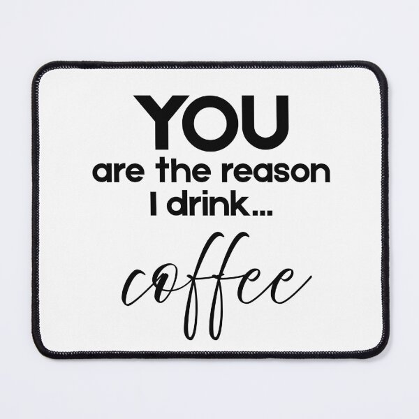 Item preview, You Are the Reason I Drink...Coffee designed and sold by Fed Up! Goods.