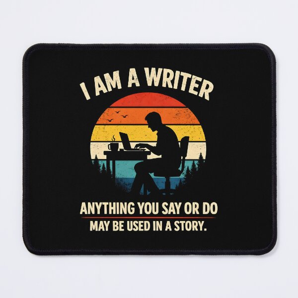 Item preview, I am a writer Anything you say or do may be used in a story designed and sold by JODYSMORGAN.