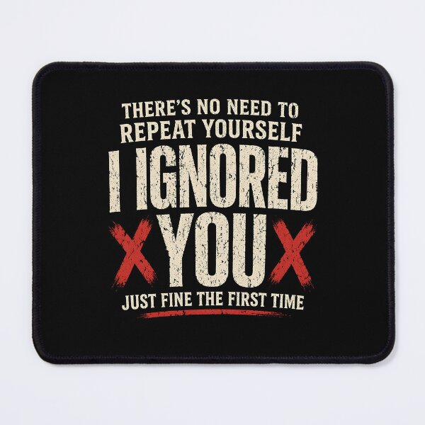 Item preview, No Need Repeat Yourself I Ignored You designed and sold by JODYSMORGAN.