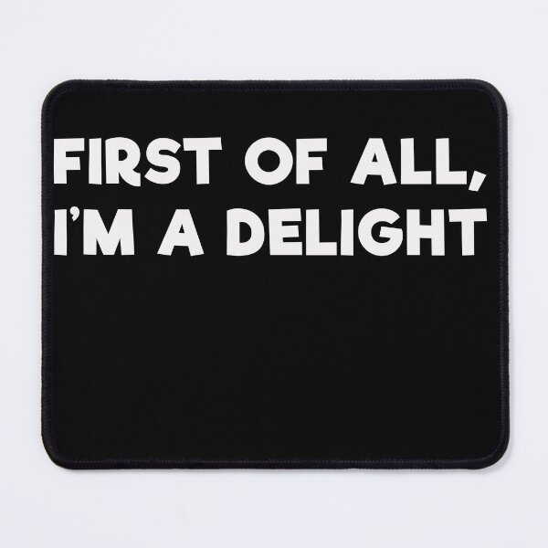 Item preview, First of all I'm a delight designed and sold by mrdindustrial.
