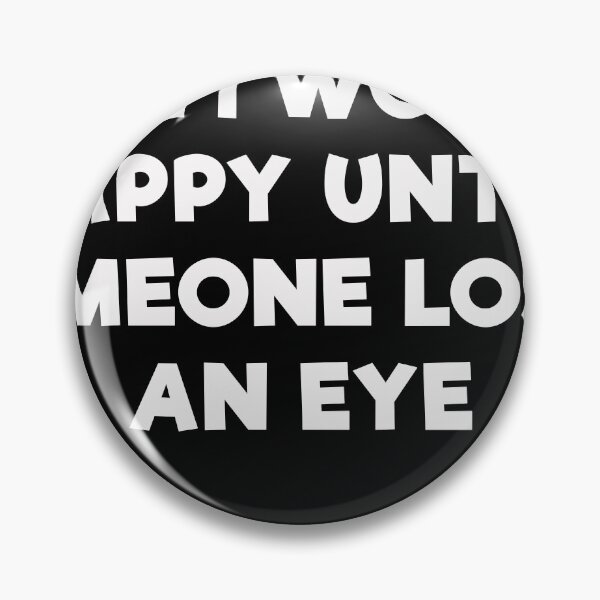 Item preview, Maybe I Wont Be Happy Until Someone Loses An Eye designed and sold by mrdindustrial.