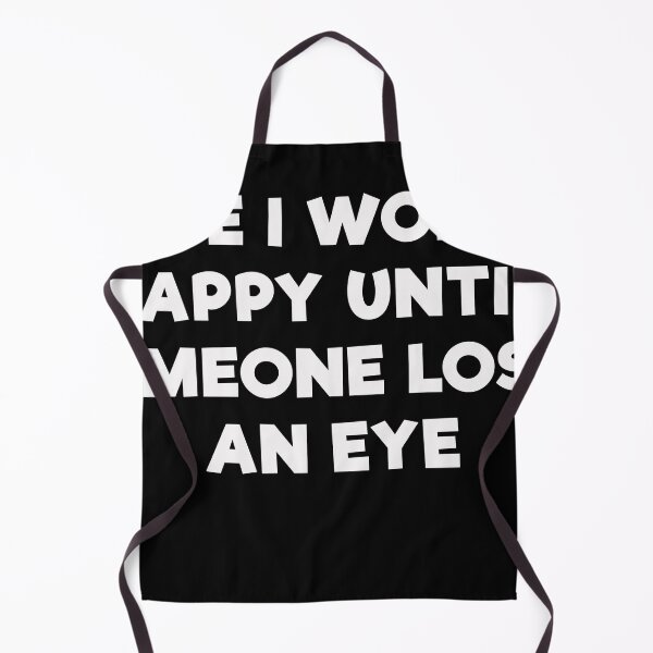 Item preview, Maybe I Wont Be Happy Until Someone Loses An Eye designed and sold by mrdindustrial.