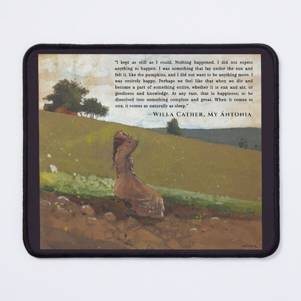Item preview, Willa Sibert Cather quote: I kept as still as I could. Nothing happened. I did not expect anything to happen. I was something that lay under the sun and felt it,  designed and sold by artbleed.