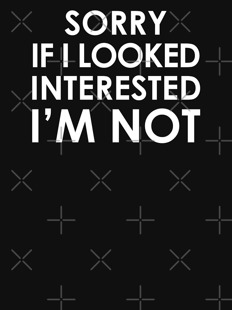 Download "Sorry If I look interested I'm Not" T-shirt by Ottakars ...