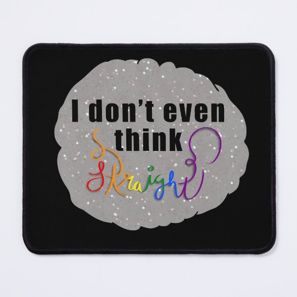 Item preview, “I Don’t Even Think Straight” designed and sold by PicStitch.