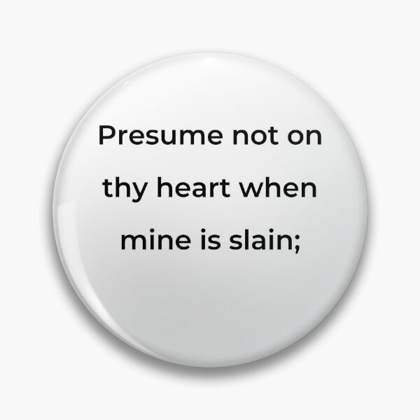 Item preview, "Presume not on thy heart when mine is slain;" - print black designed and sold by ariksworld.