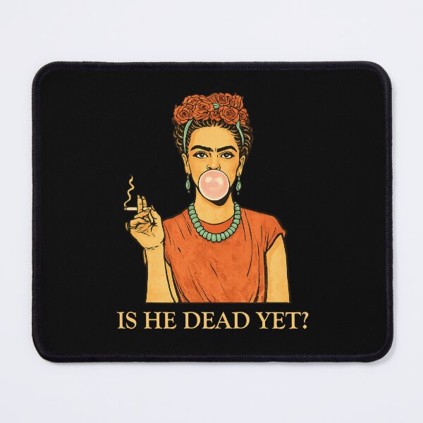 Item preview, Is He Dead Yet Frida Kahlo designed and sold by MutzelArts.