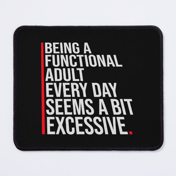 Item preview, Being A Functional Adult Every Day Seems A Bit Excessive designed and sold by shirt-o-mat.