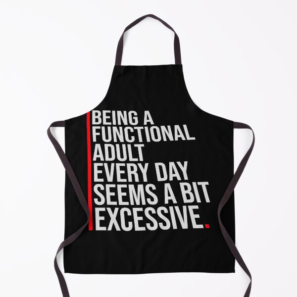 Item preview, Being A Functional Adult Every Day Seems A Bit Excessive designed and sold by shirt-o-mat.