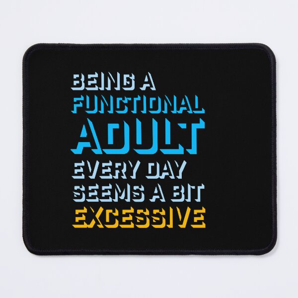 Item preview, Being A Functional Adult Every Day Seems A Bit Excessive designed and sold by shirt-o-mat.