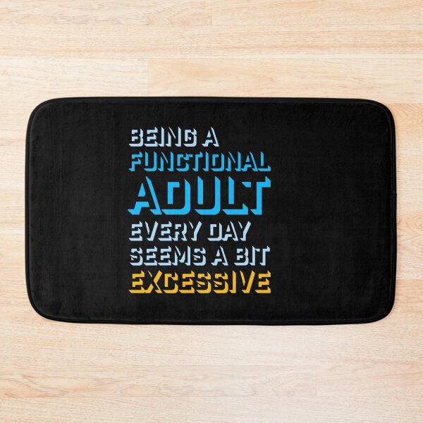 Item preview, Being A Functional Adult Every Day Seems A Bit Excessive designed and sold by shirt-o-mat.