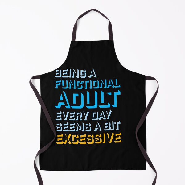 Item preview, Being A Functional Adult Every Day Seems A Bit Excessive designed and sold by shirt-o-mat.