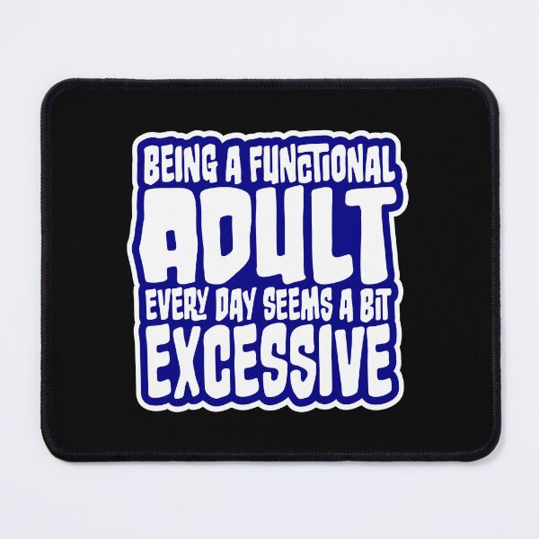 Item preview, Being A Functional Adult Every Day Seems A Bit Excessive designed and sold by shirt-o-mat.