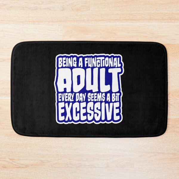Item preview, Being A Functional Adult Every Day Seems A Bit Excessive designed and sold by shirt-o-mat.