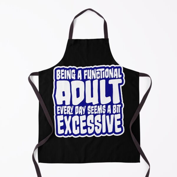 Item preview, Being A Functional Adult Every Day Seems A Bit Excessive designed and sold by shirt-o-mat.
