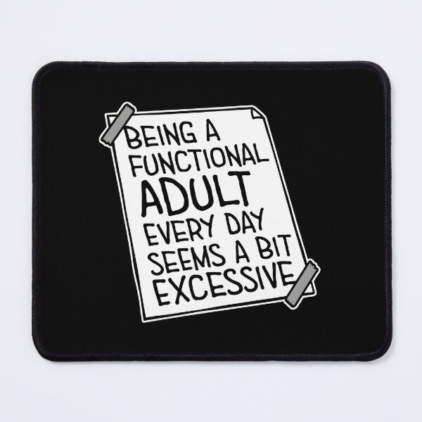 Item preview, Being A Functional Adult Every Day Seems A Bit Excessive designed and sold by shirt-o-mat.