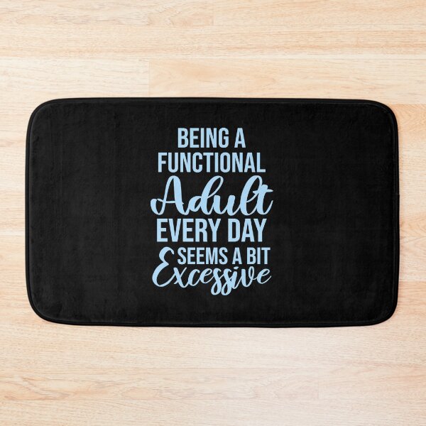 Item preview, Being A Functional Adult Every Day Seems A Bit Excessive designed and sold by shirt-o-mat.