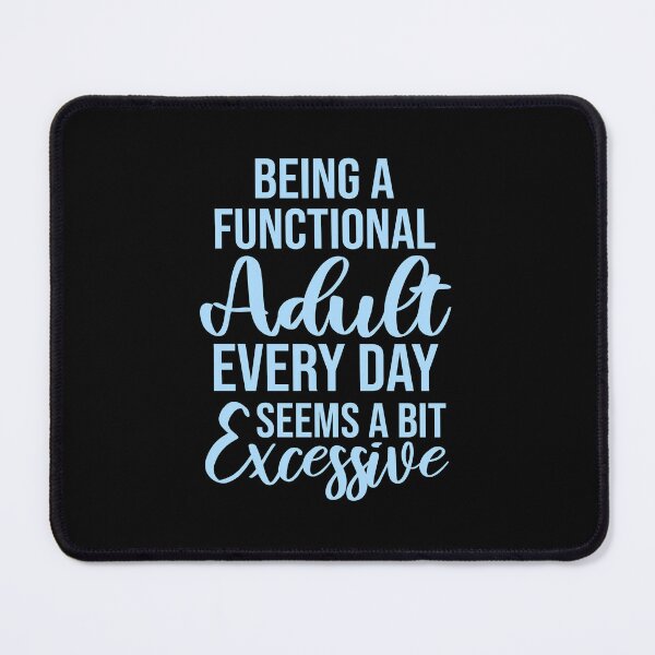 Item preview, Being A Functional Adult Every Day Seems A Bit Excessive designed and sold by shirt-o-mat.