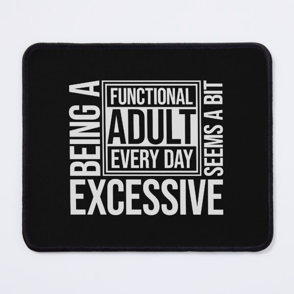 Item preview, Being A Functional Adult Every Day Seems A Bit Excessive designed and sold by shirt-o-mat.