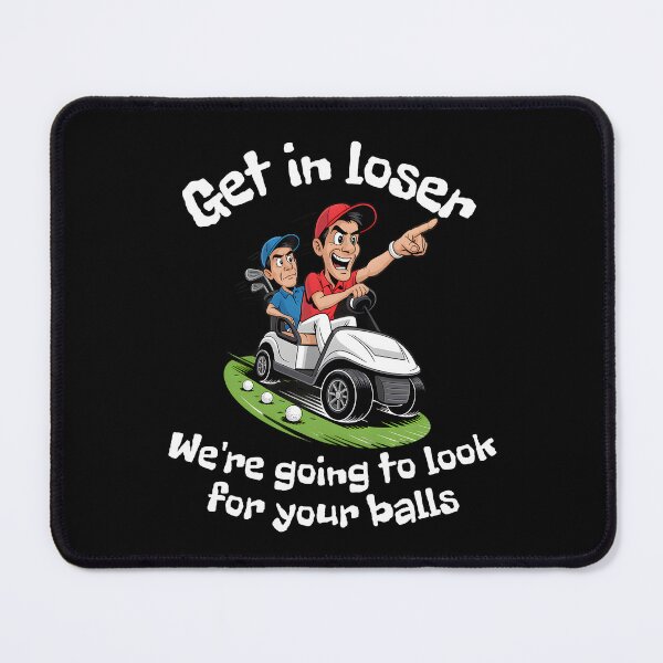 Item preview, Get In Loser We’re Going To Look For Your Balls designed and sold by Millsoft.