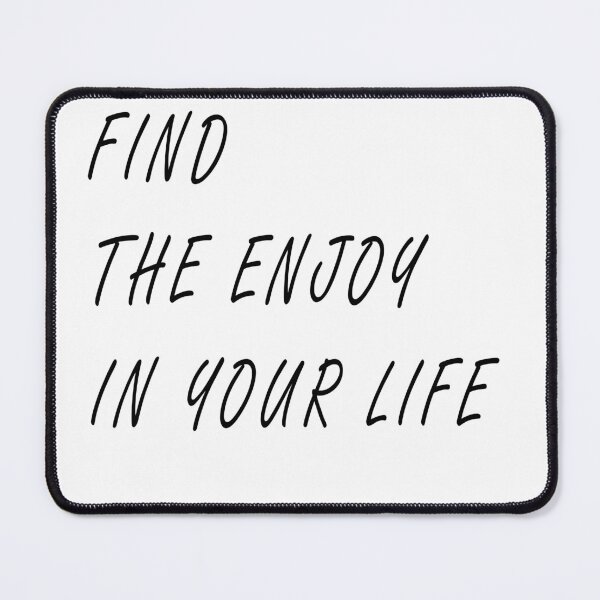 Item preview, find the enjoy in your life designed and sold by PAUSEarts.