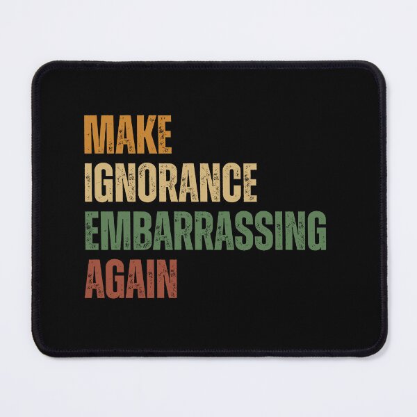 Item preview, Make Ignorance Embarrassing Again Learn Think Question designed and sold by SkeletonsDanger.