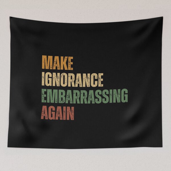 Item preview, Make Ignorance Embarrassing Again Learn Think Question designed and sold by SkeletonsDanger.