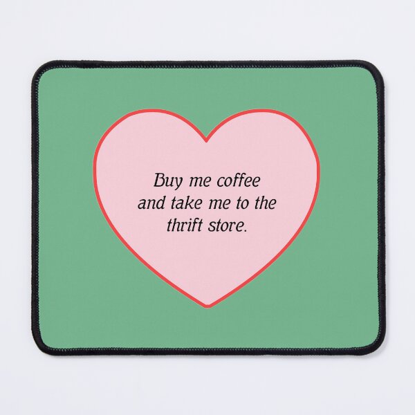 Item preview, BUY ME COFFEE AND TAKE ME TO THE THRIFT STORE designed and sold by thehappyintrovert .