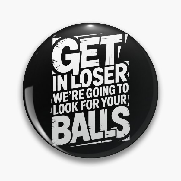 Item preview, Get In Loser We’re Going To Look For Your Balls designed and sold by Millsoft.