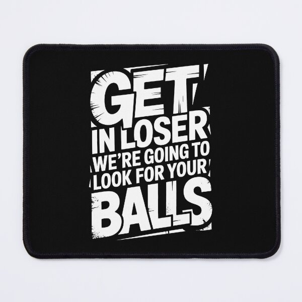 Item preview, Get In Loser We’re Going To Look For Your Balls designed and sold by Millsoft.
