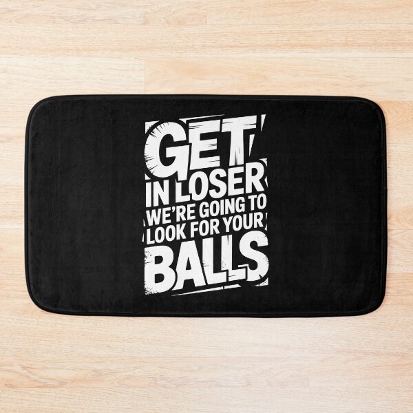 Item preview, Get In Loser We’re Going To Look For Your Balls designed and sold by Millsoft.