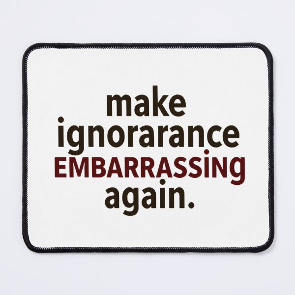 Item preview, Make Ignorance Embarrassing Again Educate Yourself Daily designed and sold by SkeletonsDanger.