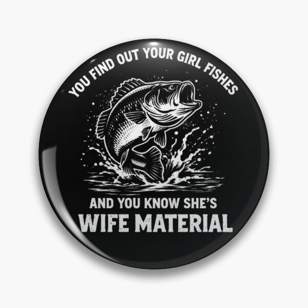 Item preview, YOU FIND OUT YOUR GIRL FISHES AND YOU KNOW SHE’S WIFE MATERIAL designed and sold by FischingVibes.