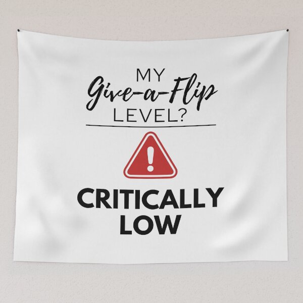 Item preview, My Give‑a‑Flip Level? Critically Low designed and sold by Fed Up! Goods.