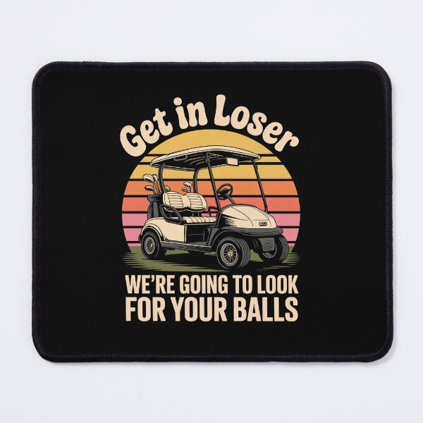 Item preview, Get In Loser We’re Going To Look For Your Balls designed and sold by Millsoft.