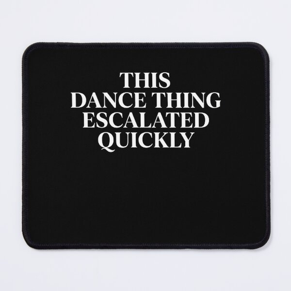 Item preview, This Dance Thing Escalated Quickly Dance Lover Dancer Hobby designed and sold by FormalDehyena.
