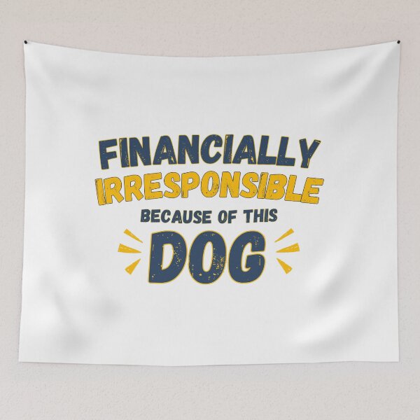 Item preview, Financially Irresponsible Because of This Dog designed and sold by petsblogs.