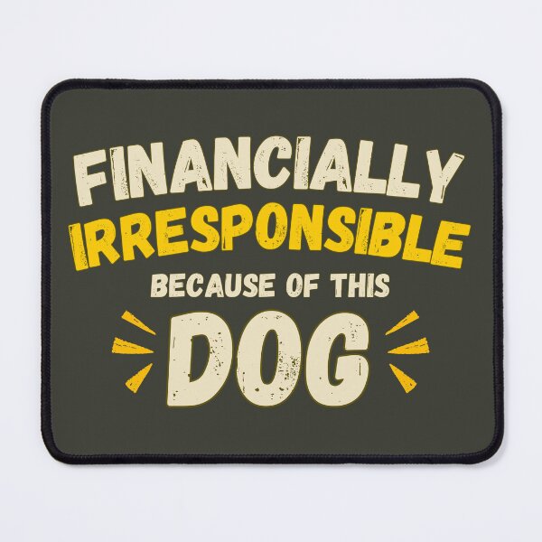 Item preview, Financially Irresponsible Because of This Dog designed and sold by petsblogs.