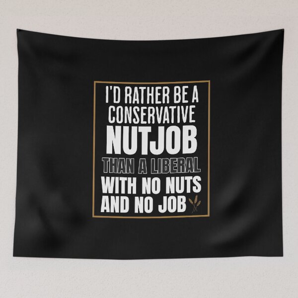 Item preview, I'd Rather Be A Conservative Nutjob Than A Liberal with no nuts and no job designed and sold by stylboutique.