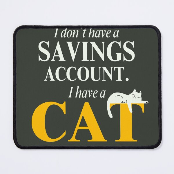 Item preview, I Don't Have a Savings Account – I Have a Cat designed and sold by petsblogs.