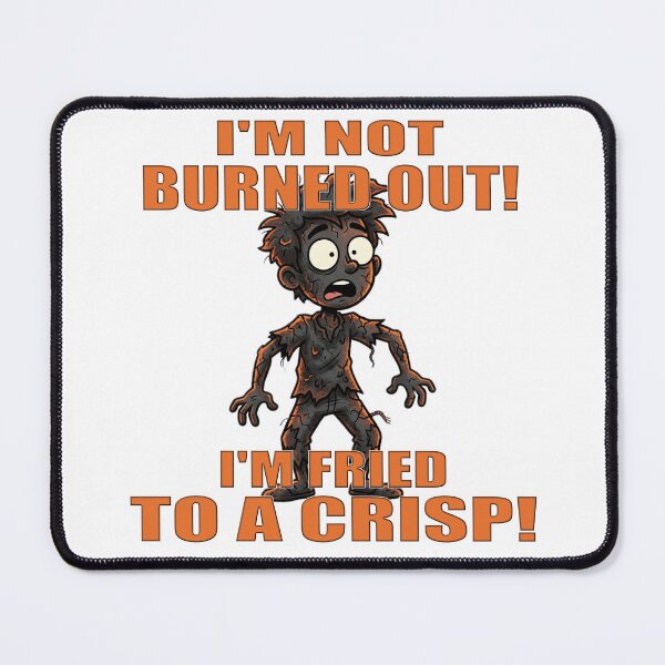 Item preview, I'm Not Burned Out! I'm Fried to a Crisp! designed and sold by MSM Designs.