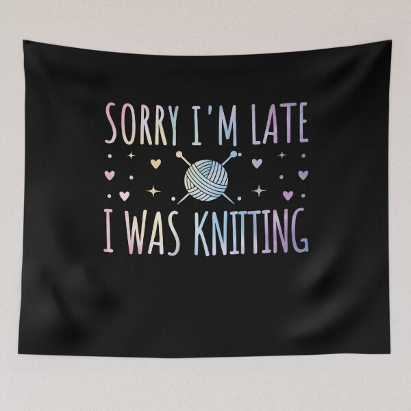 Item preview, Sorry I'm Late I Was Knitting Craft Humor designed and sold by Gogetgiggles.