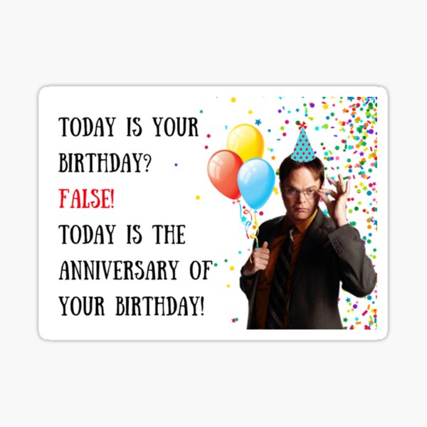 “Today is your birthday? False! Dwight Schrute birthday card, The US