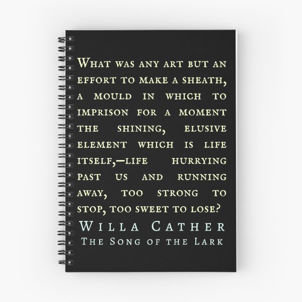Item preview, Willa Sibert Cather quote: What was any art but an effort to make a sheath, a mould in which to imprison for a moment the shining, elusive element which is life itself, designed and sold by artbleed.